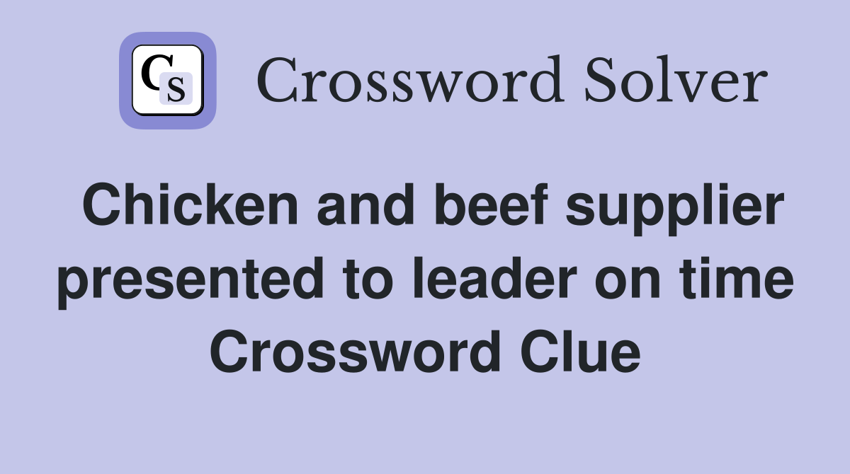 Chicken and beef supplier presented to leader on time Crossword Clue