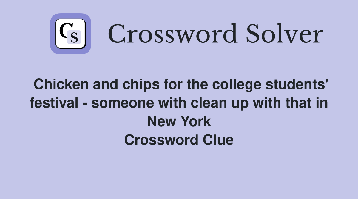 Chicken and chips for the college students' festival - someone with clean up with that in New York Crossword Clue