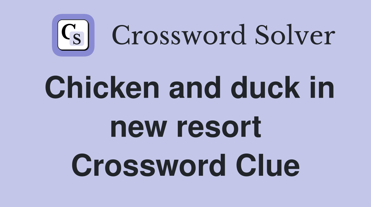 Chicken and duck in new resort Crossword Clue