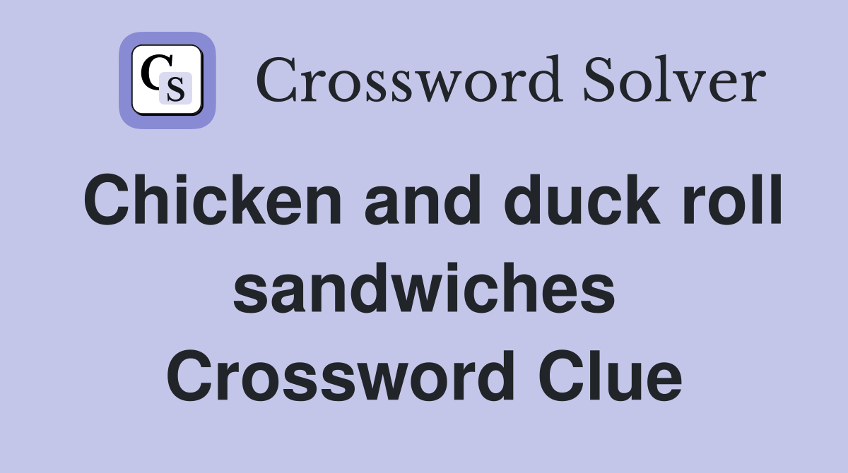 Chicken and duck roll sandwiches Crossword Clue