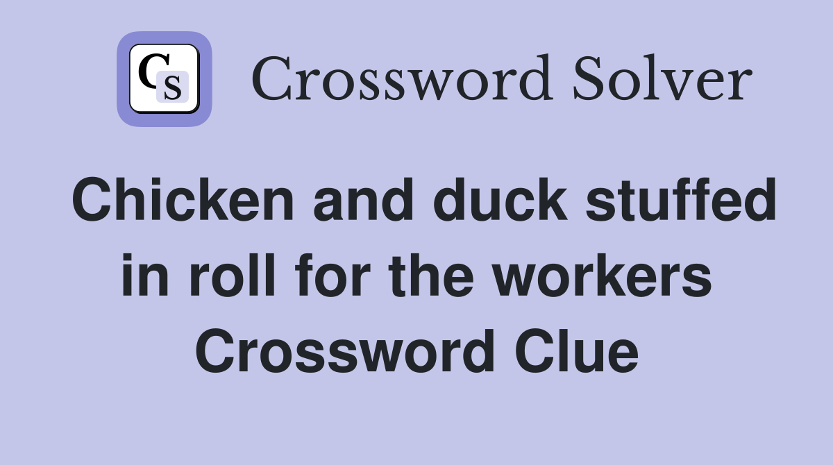 Chicken and duck stuffed in roll for the workers Crossword Clue