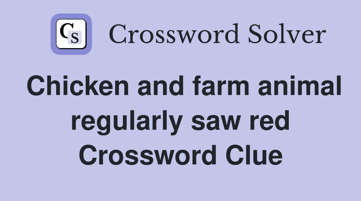 Chicken and farm animal regularly saw red Crossword Clue