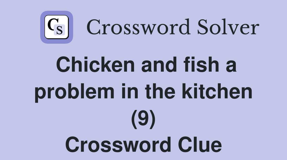 Chicken and fish a problem in the kitchen (9) Crossword Clue