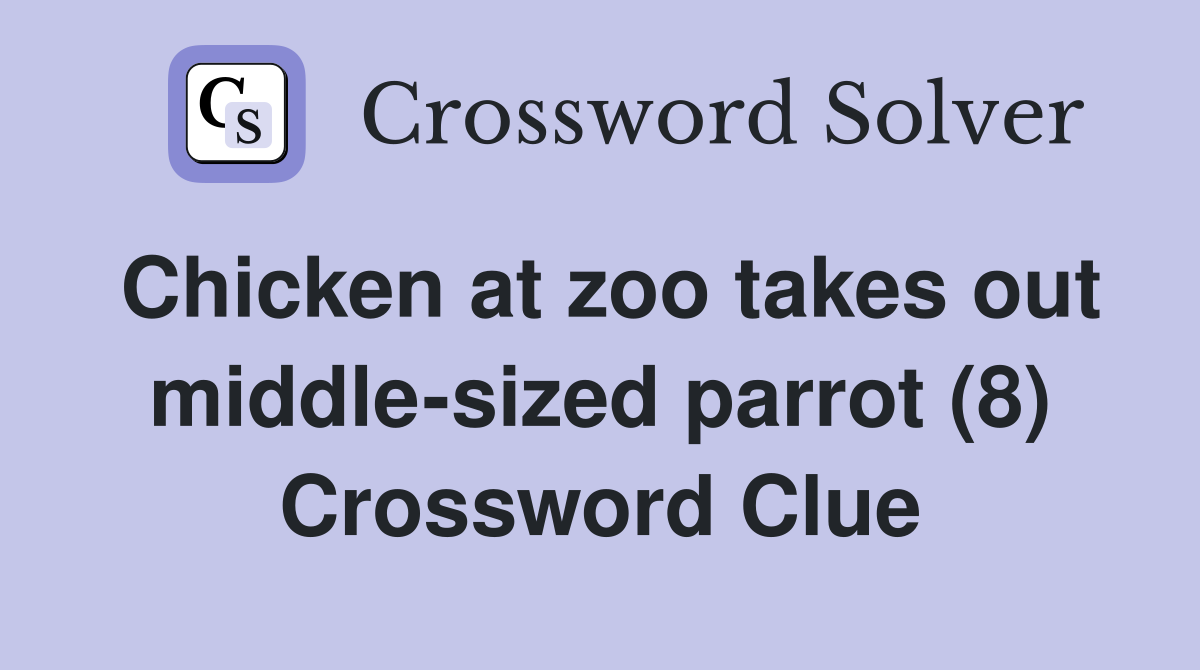 Chicken at zoo takes out middle-sized parrot (8) Crossword Clue