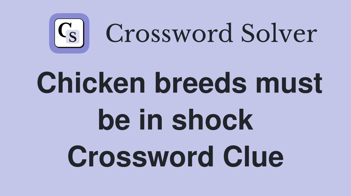 Chicken breeds must be in shock Crossword Clue