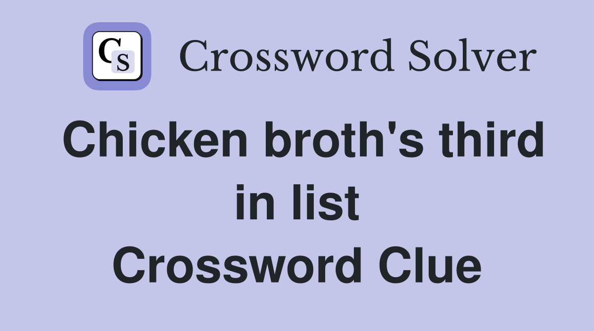 Chicken broth's third in list Crossword Clue