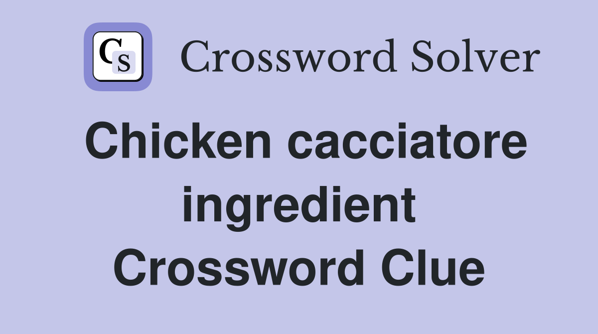Chicken cacciatore ingredient Crossword Clue