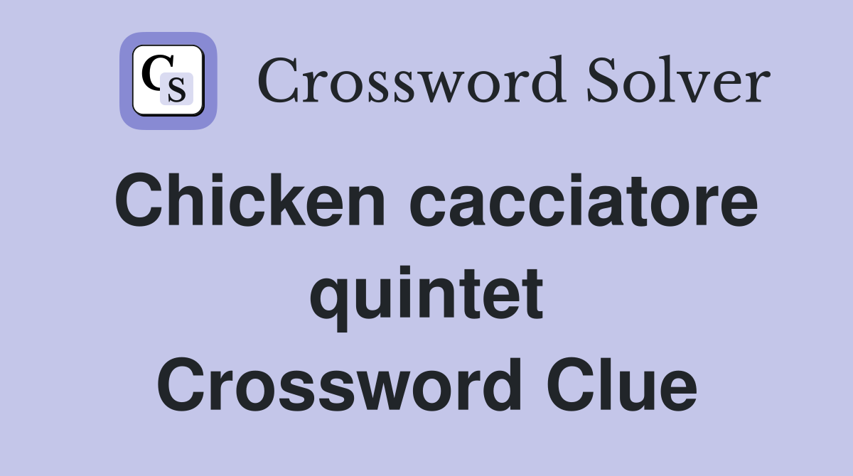 Chicken cacciatore quintet Crossword Clue