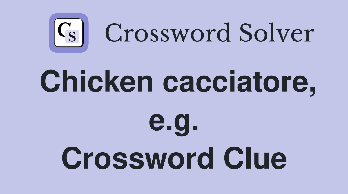 Chicken cacciatore, e.g. Crossword Clue