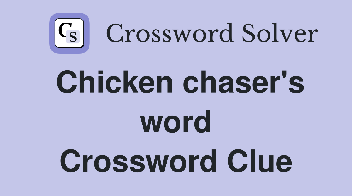 Chicken chaser's word Crossword Clue