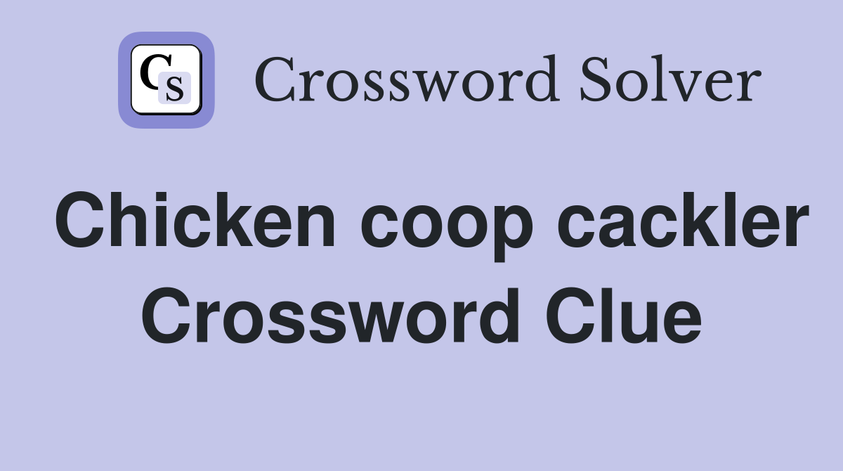 Chicken coop cackler Crossword Clue