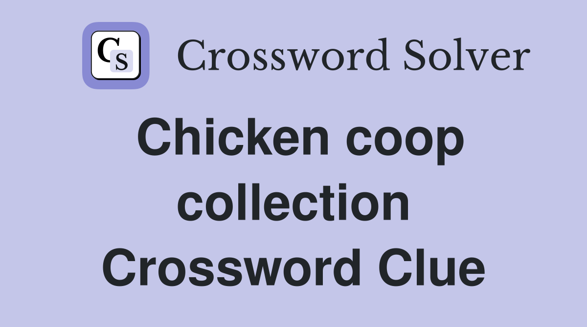 Chicken coop collection Crossword Clue