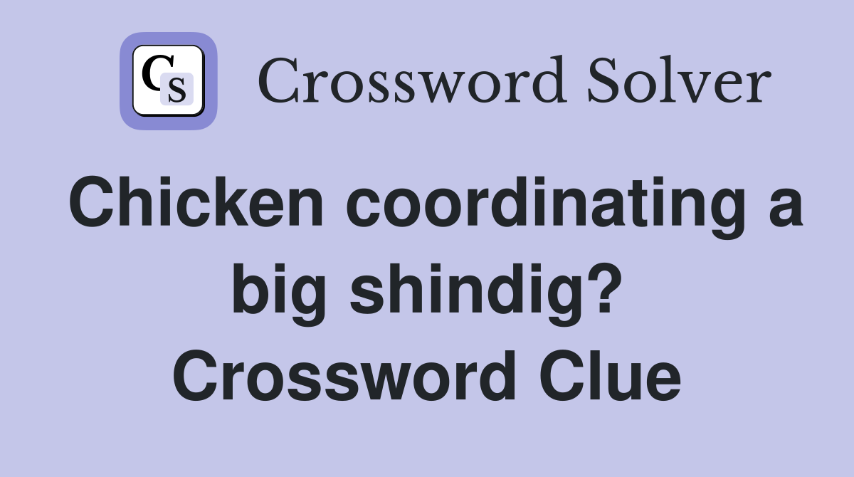 Chicken coordinating a big shindig? Crossword Clue