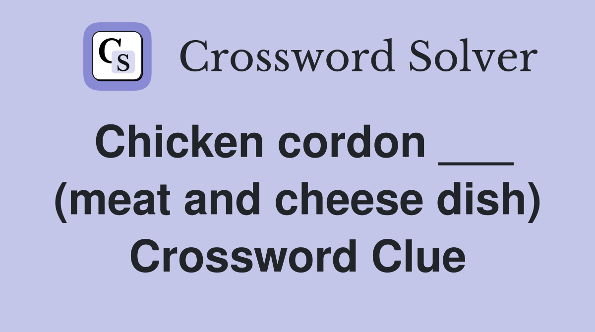Chicken cordon ___ (meat and cheese dish) Crossword Clue