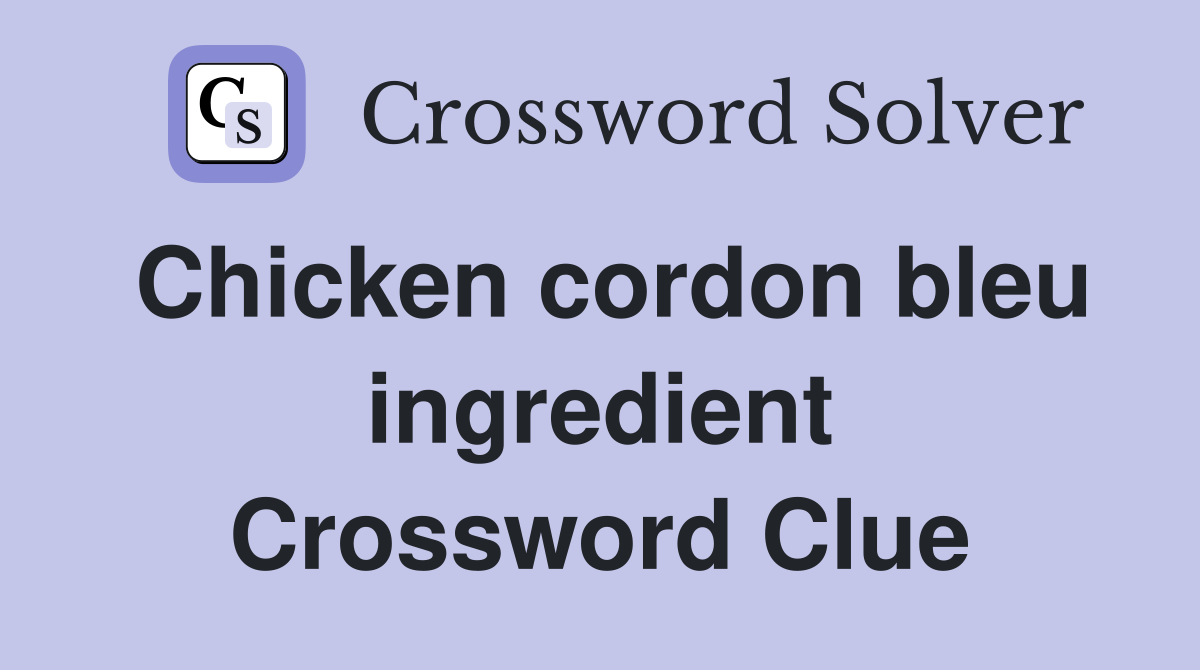 Chicken cordon bleu ingredient Crossword Clue