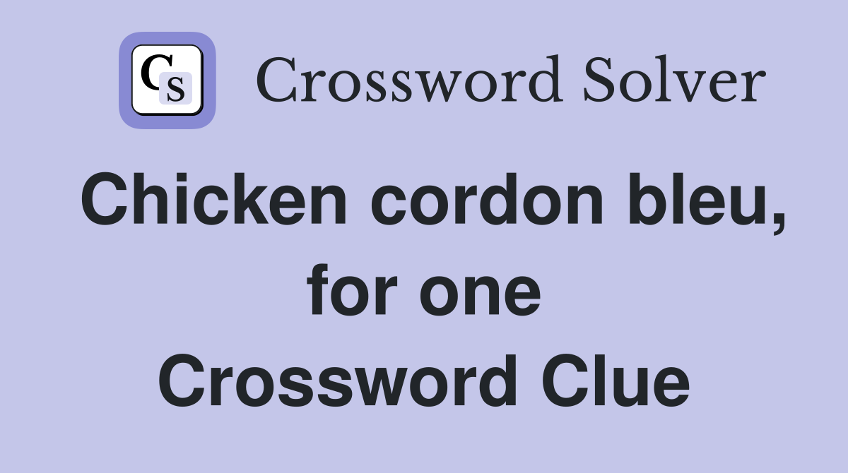 Chicken cordon bleu, for one Crossword Clue