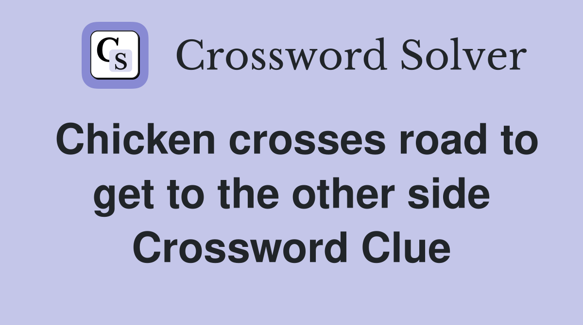 Chicken crosses road to get to the other side Crossword Clue