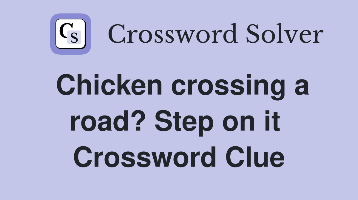 Chicken crossing a road? Step on it  Crossword Clue