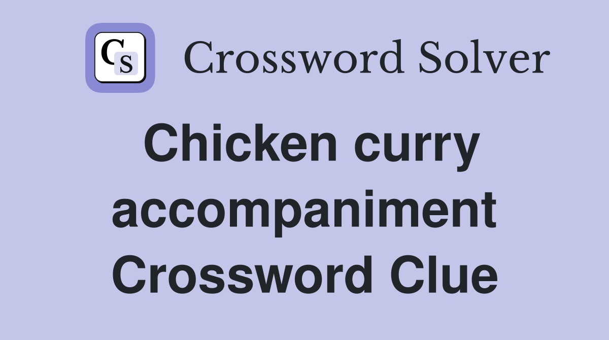 Chicken curry accompaniment Crossword Clue