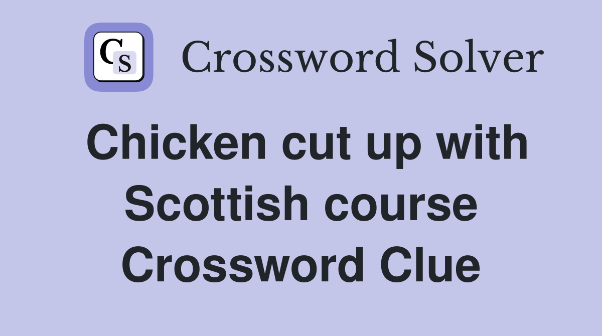 Chicken cut up with Scottish course Crossword Clue