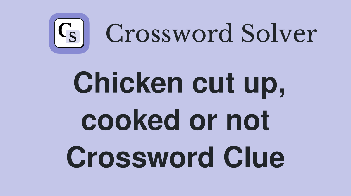 Chicken cut up, cooked or not Crossword Clue