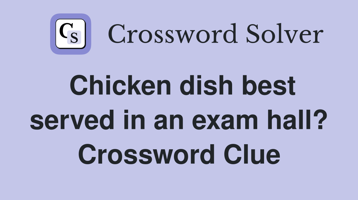 Chicken dish best served in an exam hall? Crossword Clue