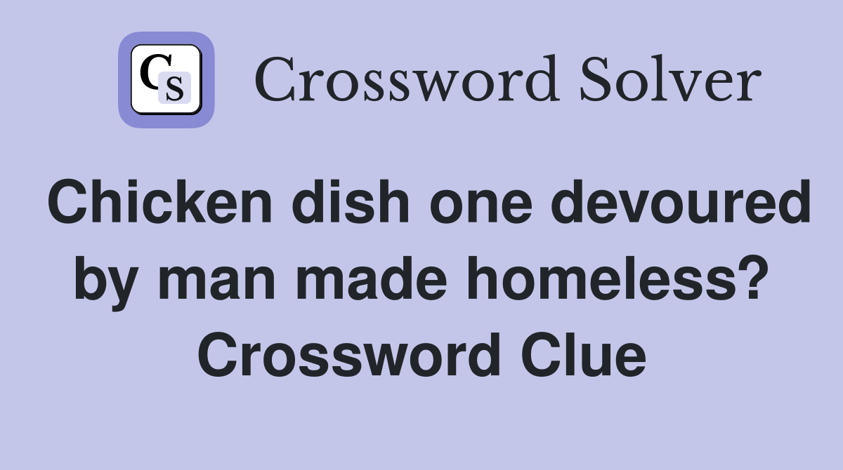 Chicken dish one devoured by man made homeless? Crossword Clue