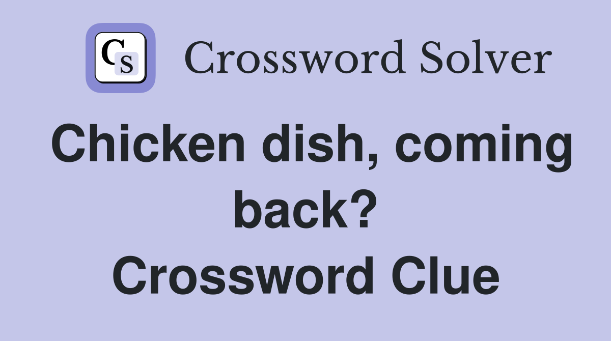 Chicken dish, coming back? Crossword Clue