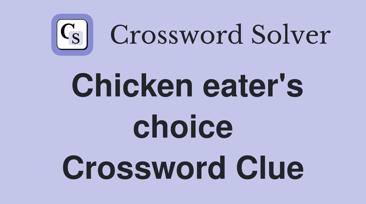 Chicken eater's choice Crossword Clue