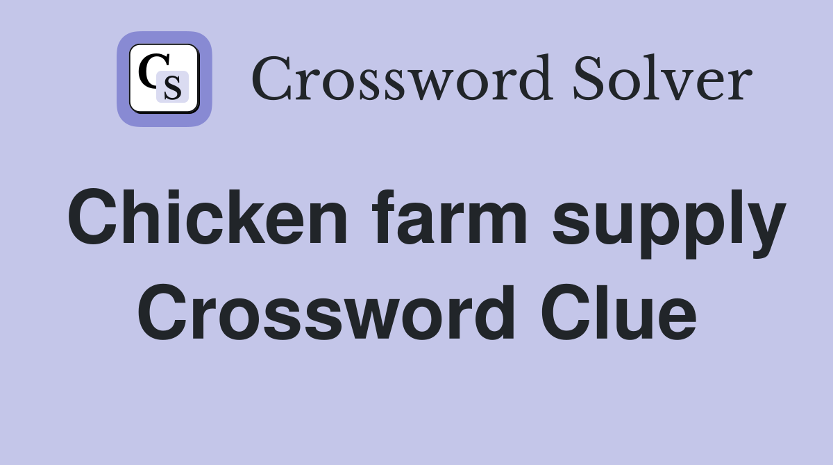 Chicken farm supply Crossword Clue