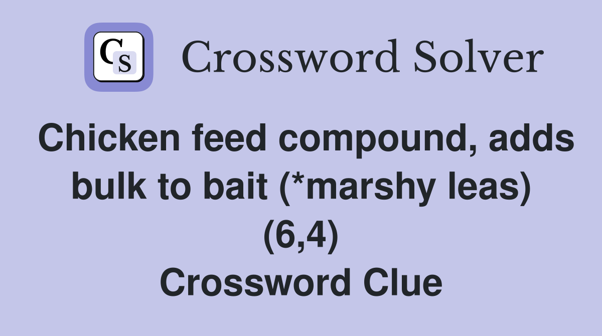 Chicken feed compound, adds bulk to bait (*marshy leas) (6,4) Crossword Clue