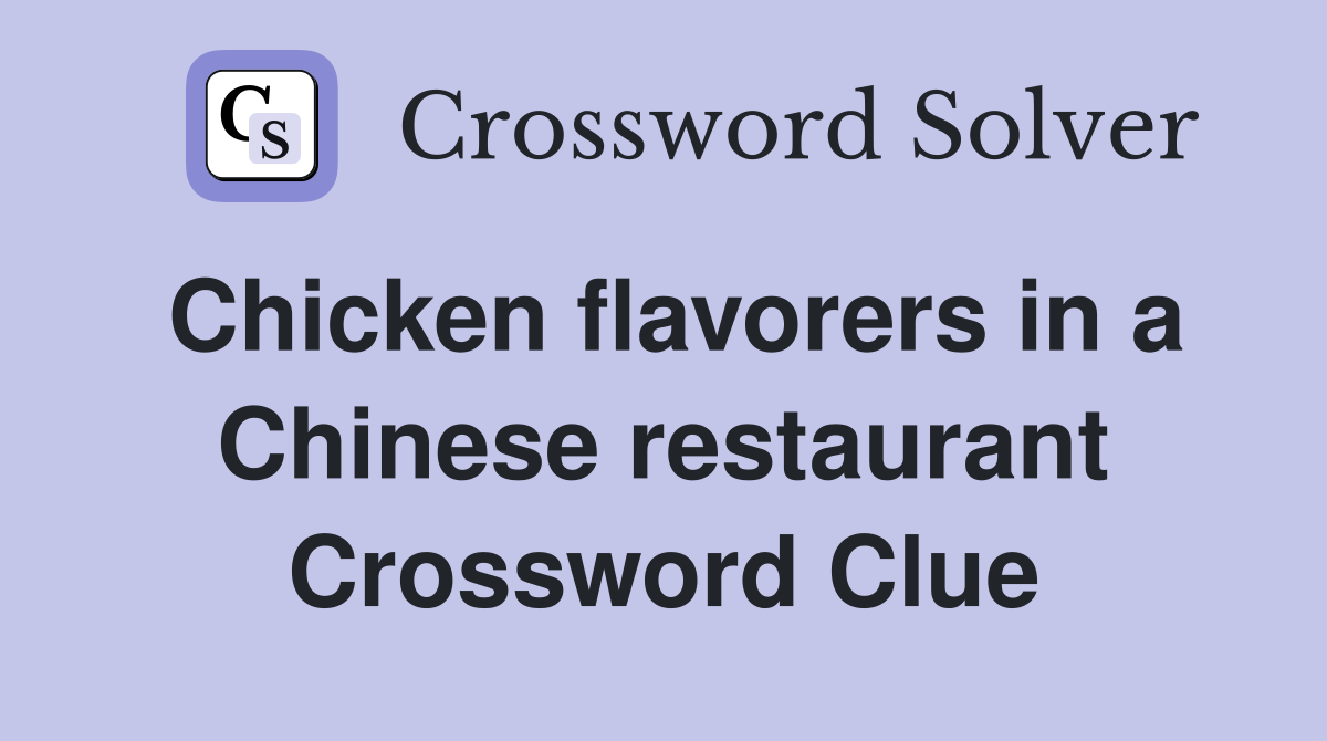 Chicken flavorers in a Chinese restaurant Crossword Clue