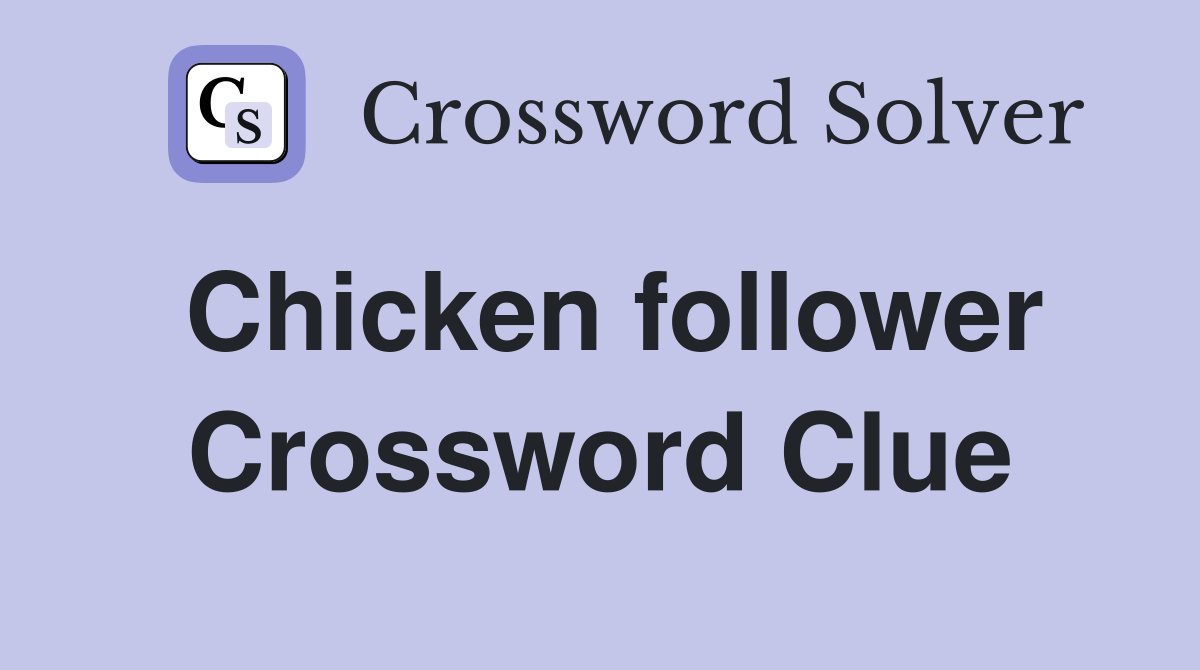 Chicken follower Crossword Clue