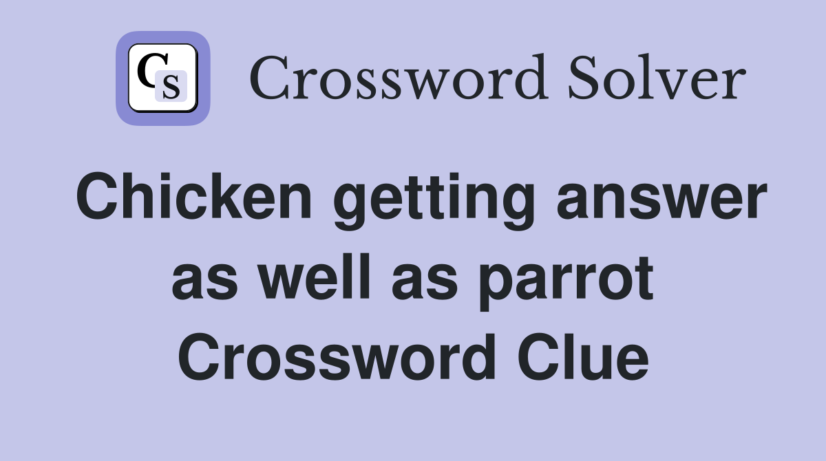 Chicken getting answer as well as parrot Crossword Clue