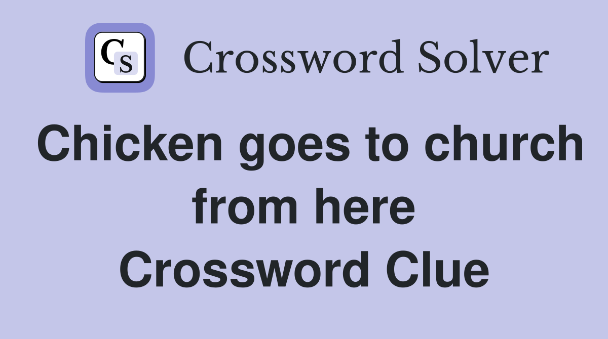 Chicken goes to church from here Crossword Clue