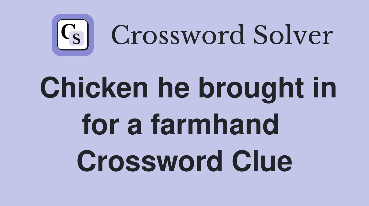 Chicken he brought in for a farmhand  Crossword Clue
