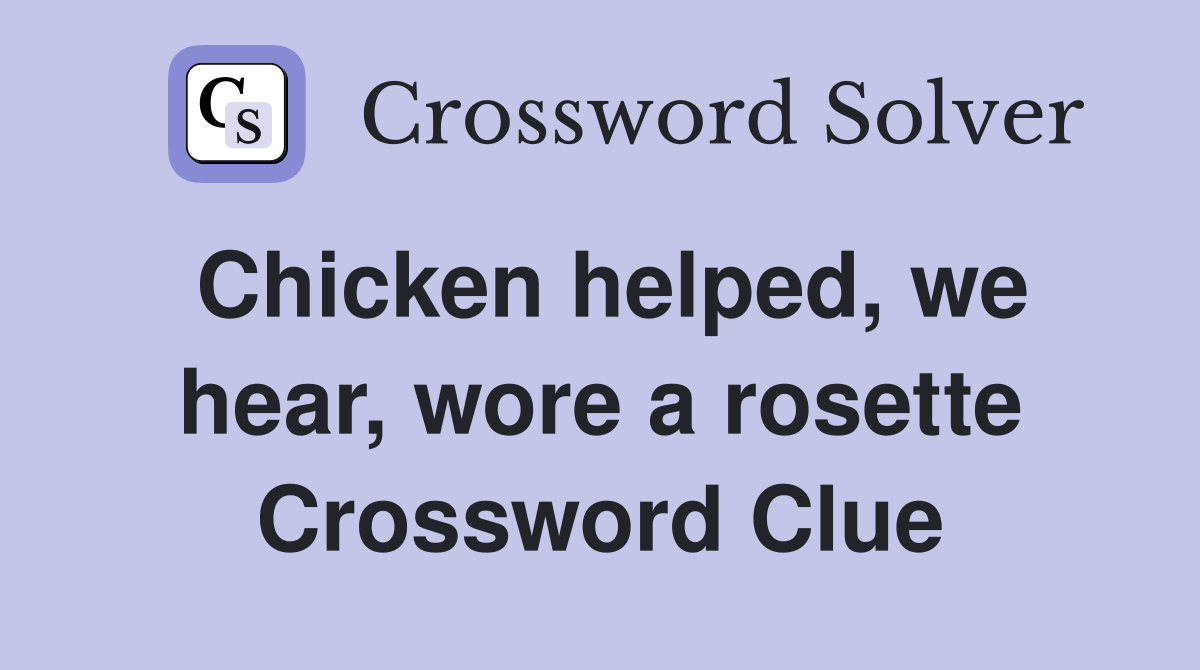 Chicken helped, we hear, wore a rosette Crossword Clue