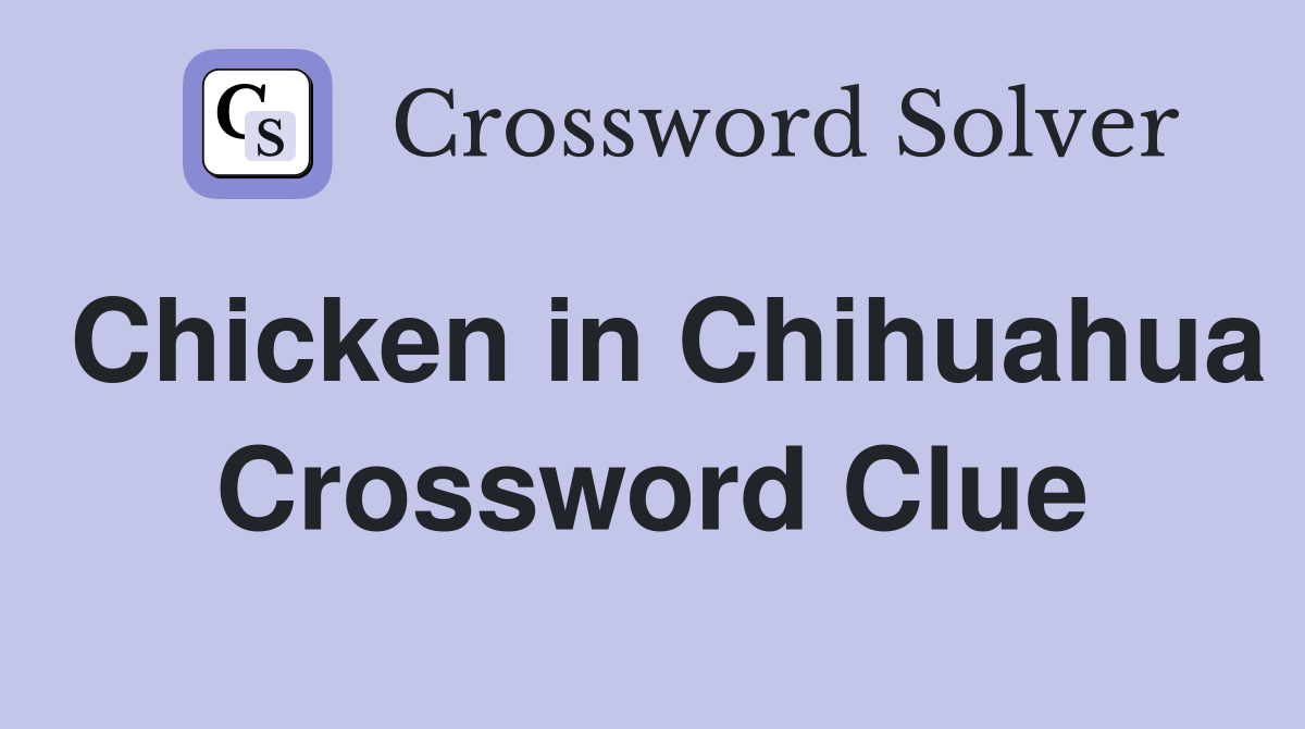 Chicken in Chihuahua Crossword Clue