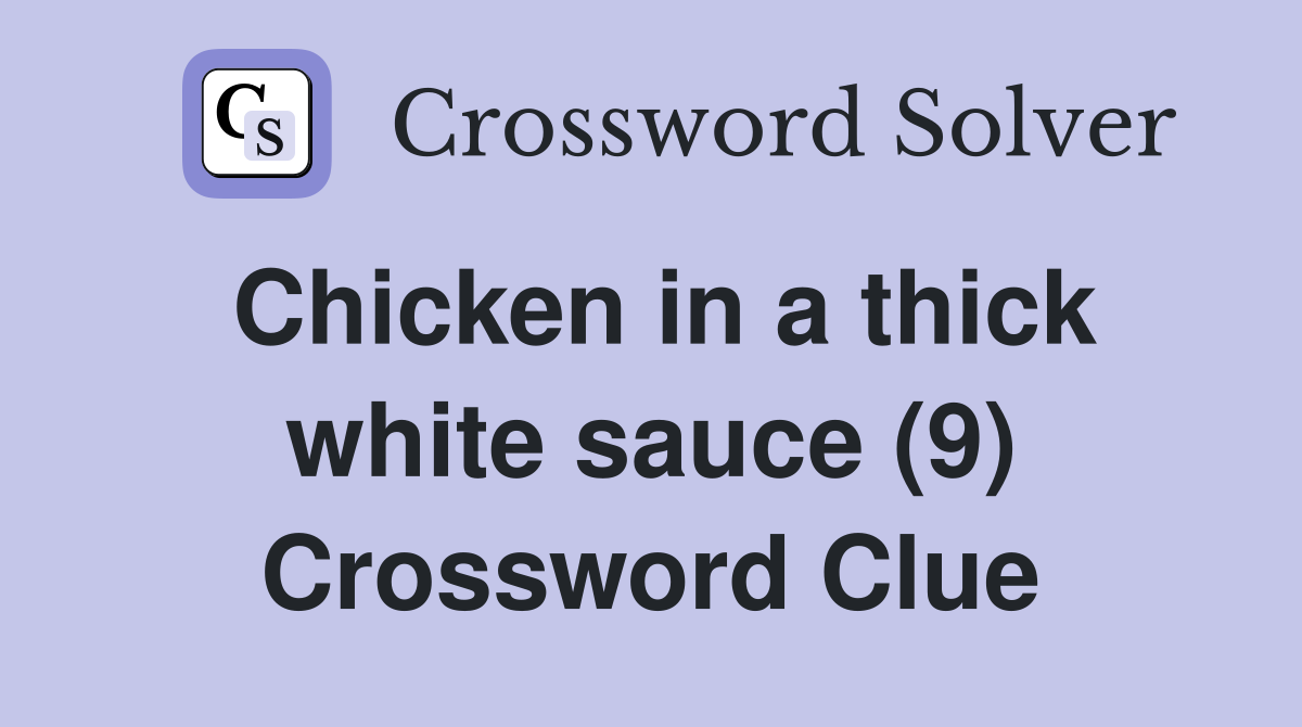 Chicken in a thick white sauce (9) Crossword Clue