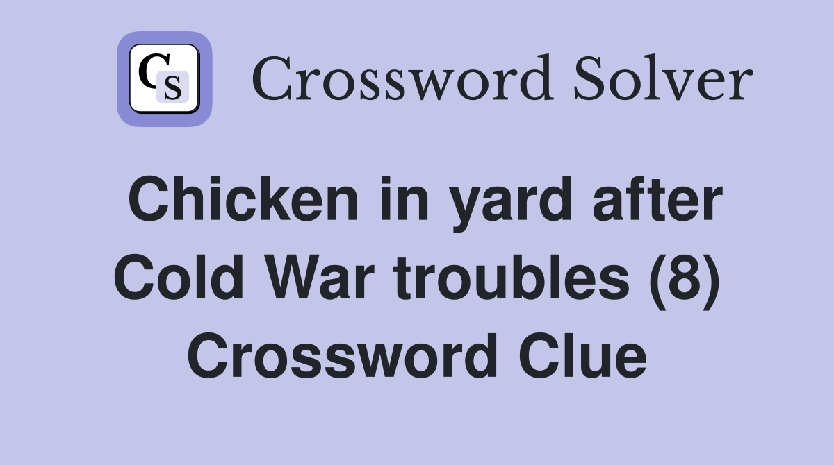 Chicken in yard after Cold War troubles (8) Crossword Clue