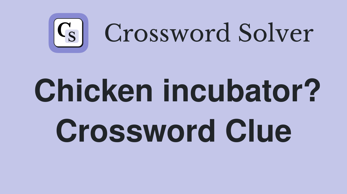 Chicken incubator? Crossword Clue