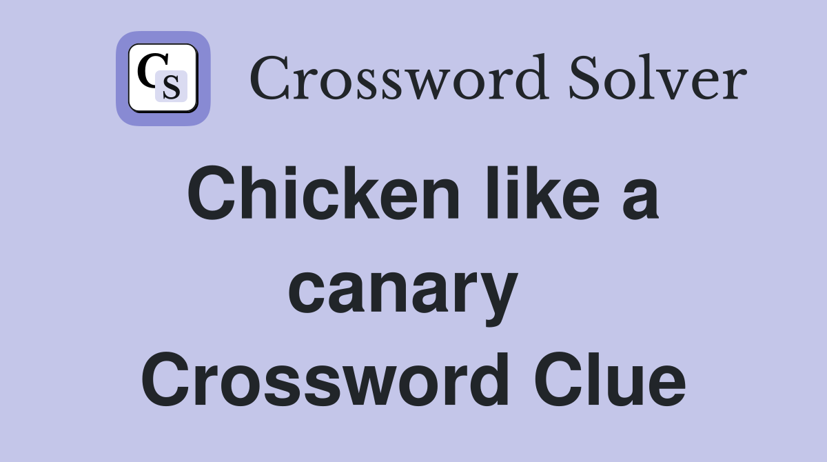 Chicken like a canary  Crossword Clue
