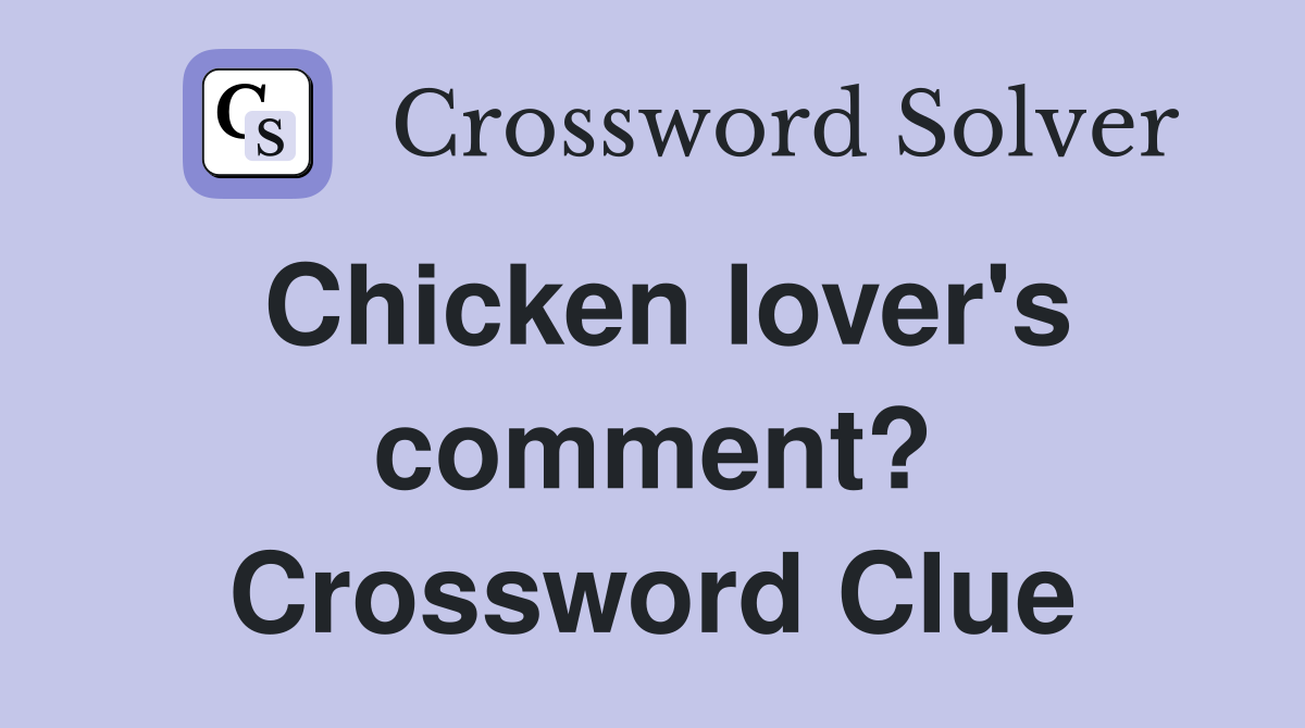 Chicken lover's comment? Crossword Clue