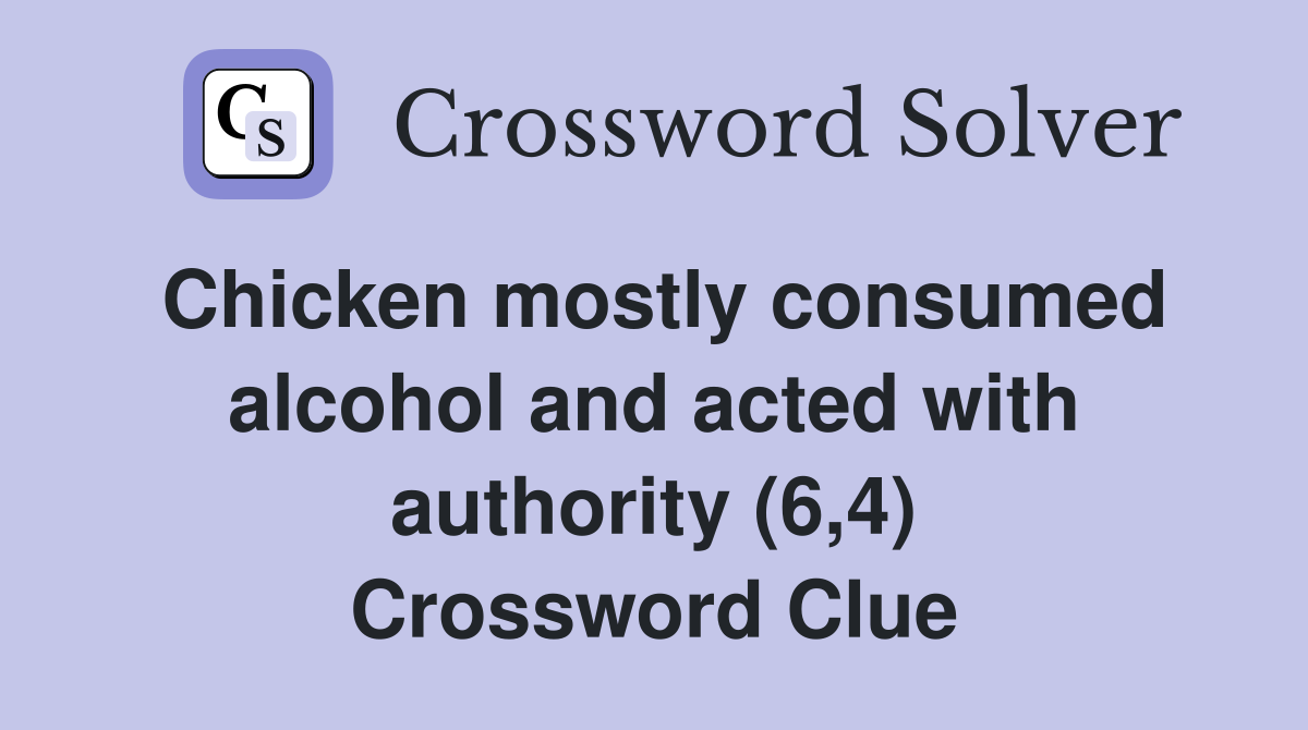 Chicken mostly consumed alcohol and acted with authority (6,4) Crossword Clue