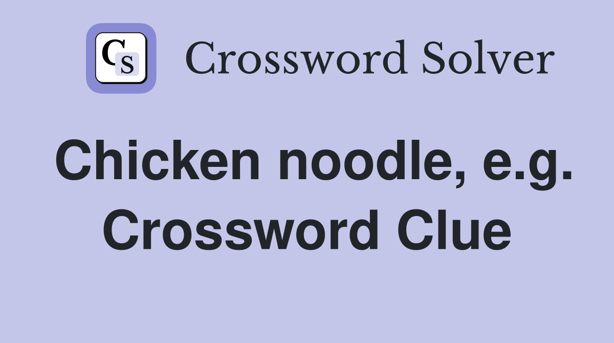Chicken noodle, e.g. Crossword Clue