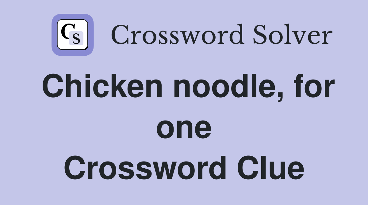 Chicken noodle, for one Crossword Clue