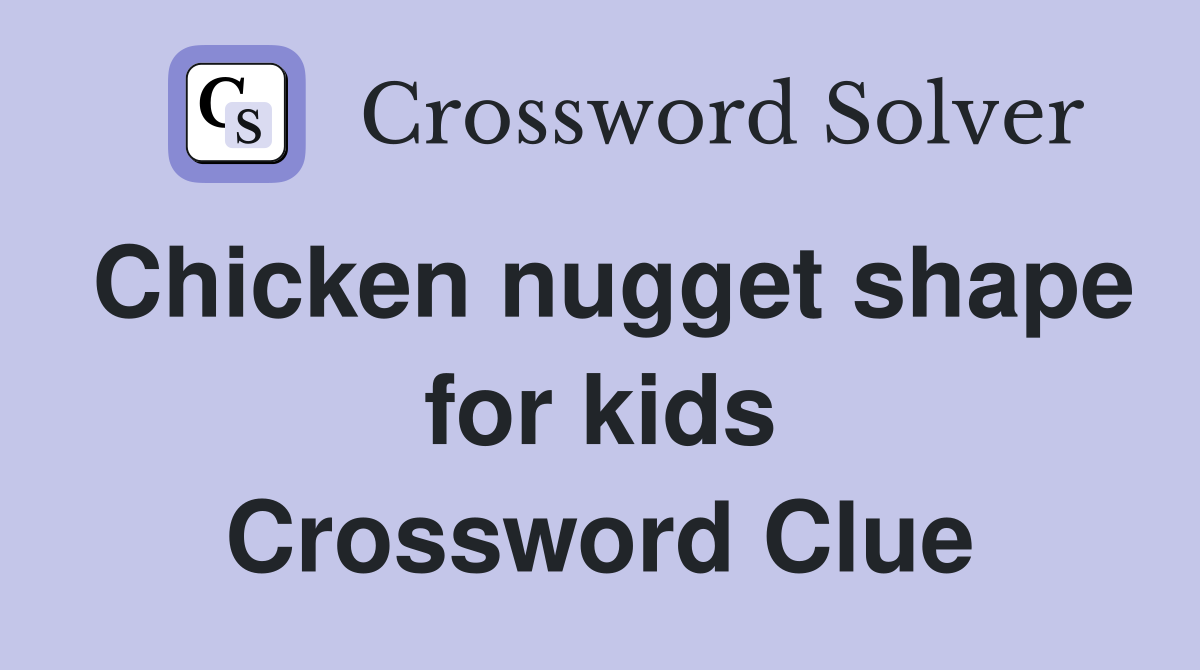 Chicken nugget shape for kids Crossword Clue