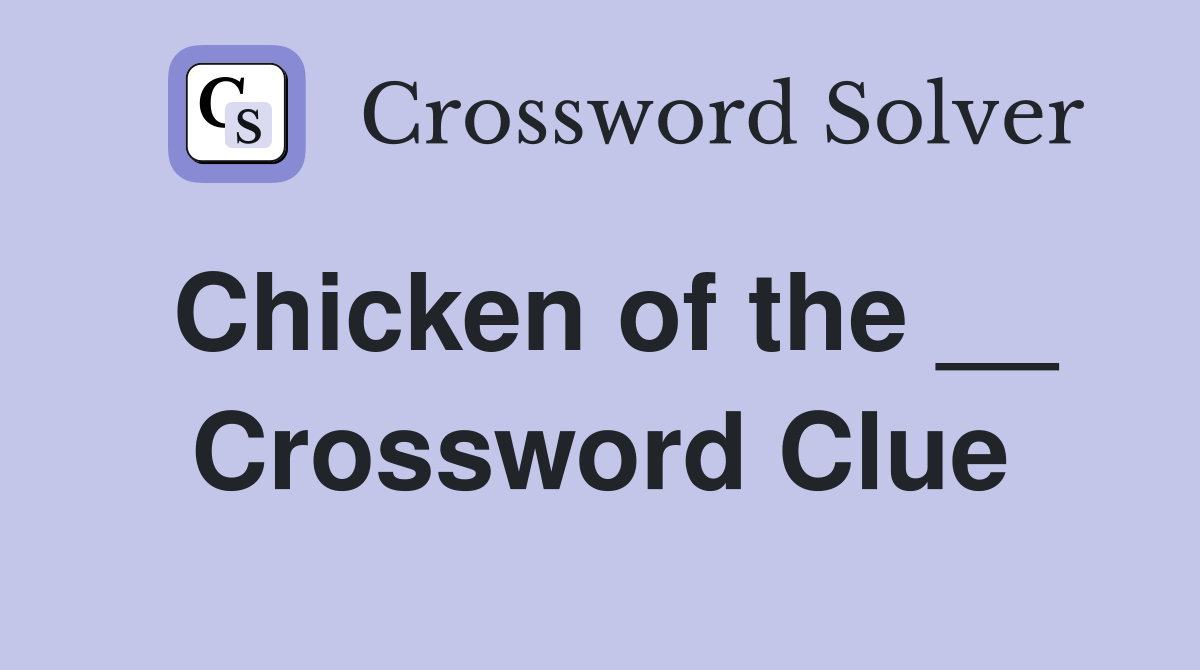 Chicken of the __ Crossword Clue