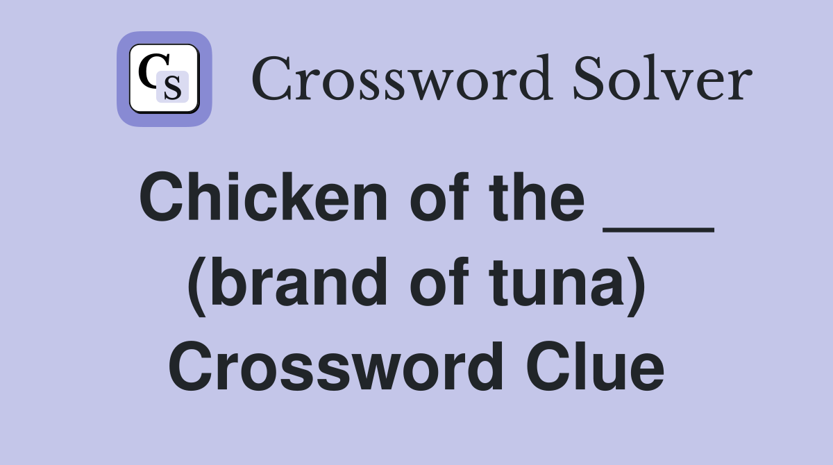 Chicken of the ___ (brand of tuna) Crossword Clue