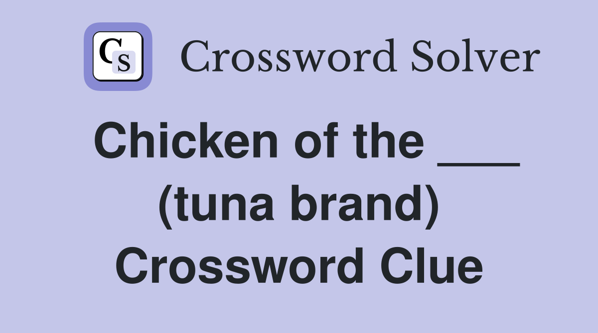 Chicken of the ___ (tuna brand) Crossword Clue